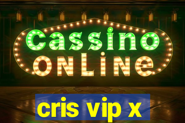 cris vip x